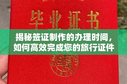 桥西揭秘签证制作的办理时间，如何高效完成您的旅行证件